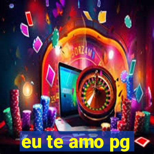 eu te amo pg